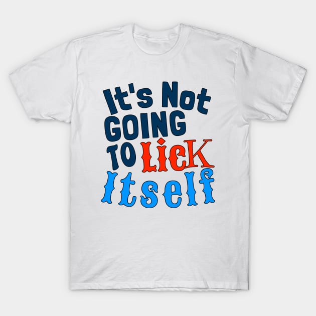 Funny its not gonna lick itself T-Shirt by Kishu